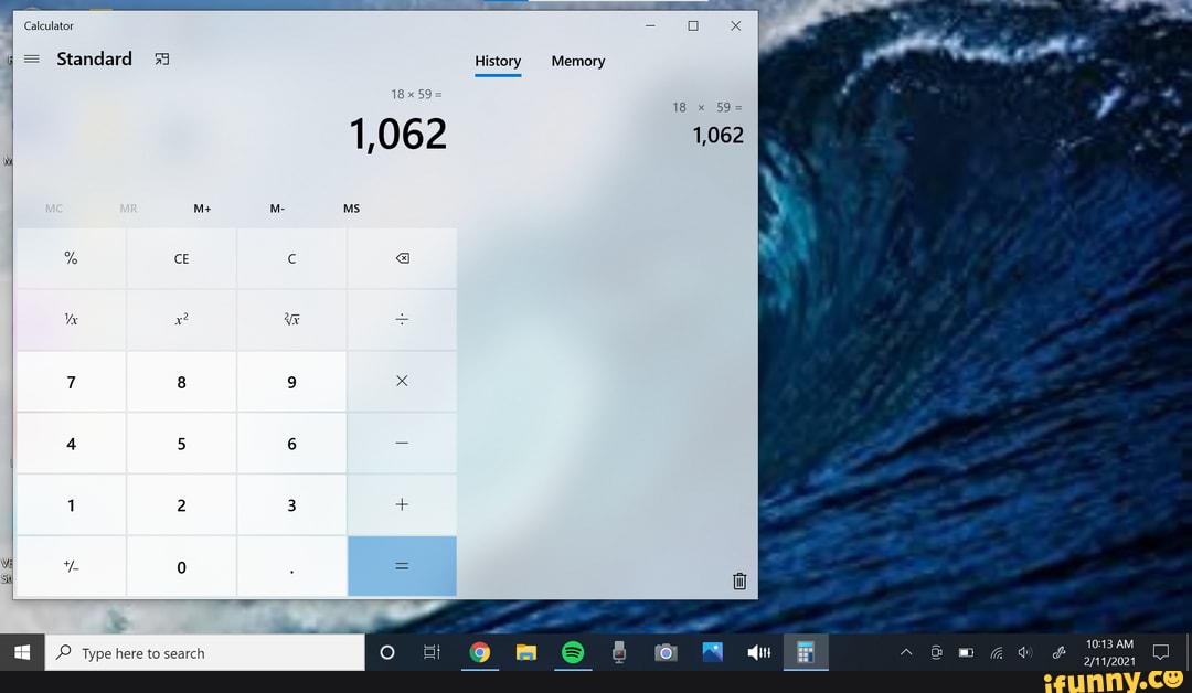 Calculator
= Standard
18 x 59=
1,062
M+ M Ms
So CE
7 8 9 x
4 5 6
1 2 3
0 =
I JOn nainorctioscarch
History
Memory
1,062