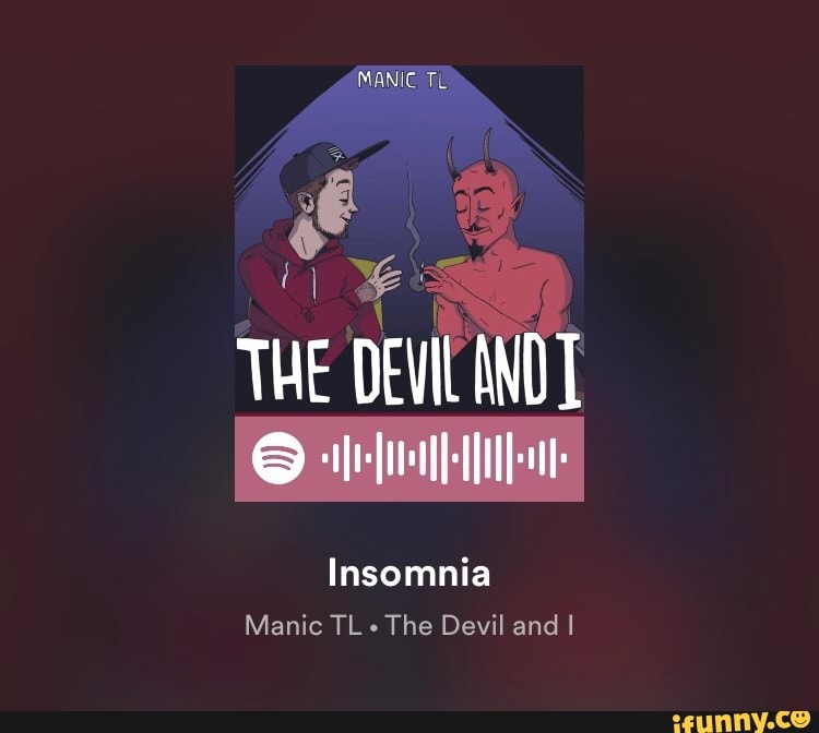 Insomnia
Manic TL
The Devil and I