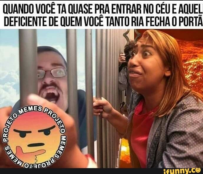 QUANDO VOCÊ TA QUASE PRA ENTRAR NO CÉU E AQUEL
FECHA 0 PORTA