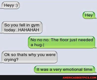 (Hey)
Heyy
So you fell in gym today... HAHAHAH
(No nono. The floor just a hug.(:
SSS
Ok so thats why you were))
crying?