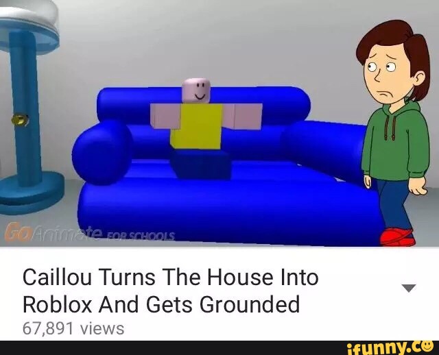 Caillou Turns The House Into Roblox And Gets Grounded 67 891 Views Ifunny - caillou roblox