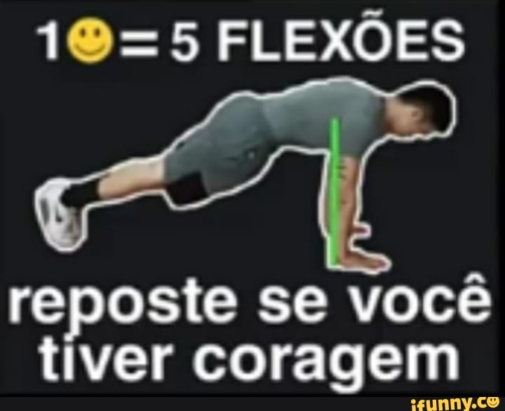 1085
Do FLEXÕES
reposte se você tiver coragem