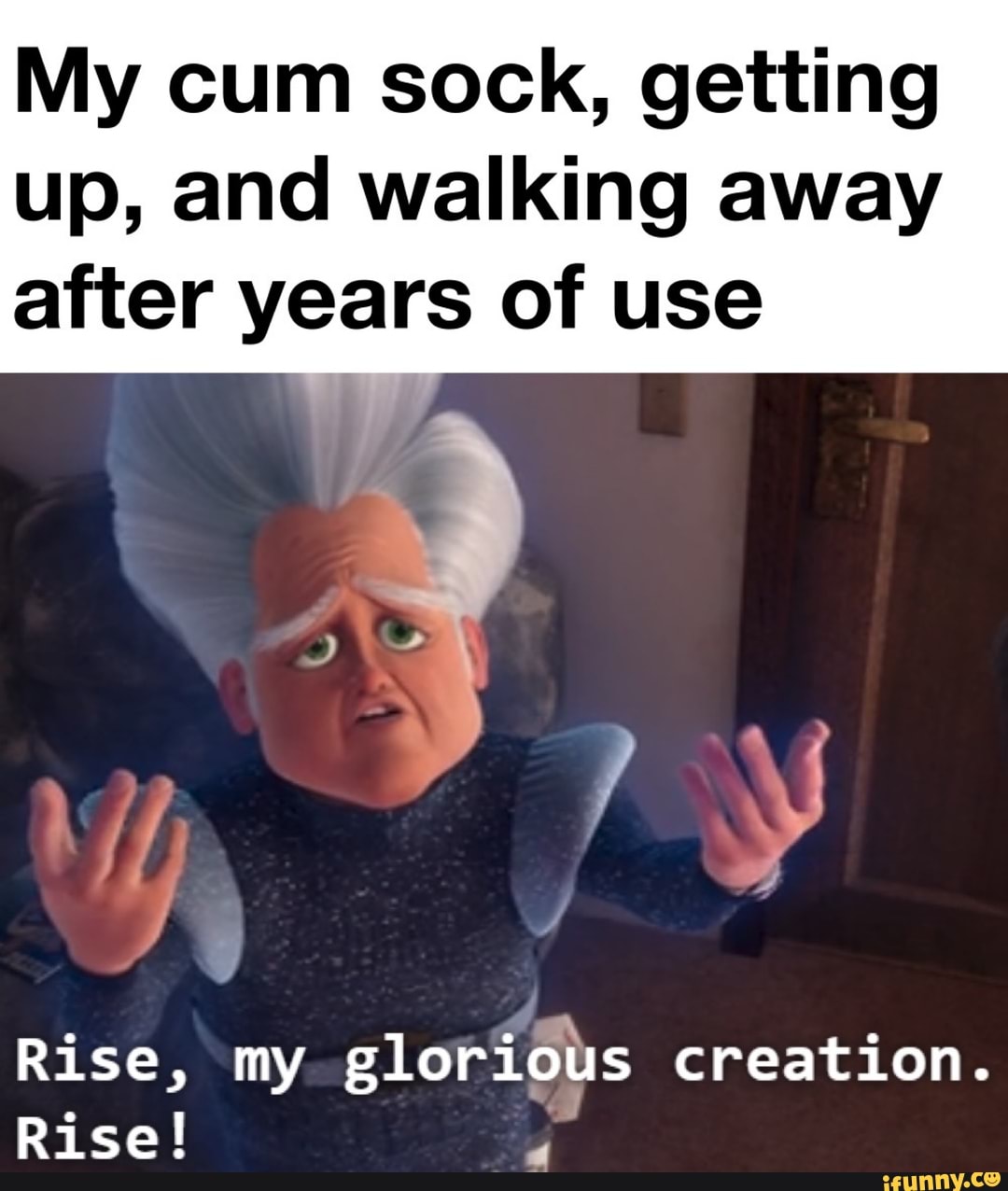 My cum sock, getting up, and walking away after years of use Rise, my  glorious creation. Rise! - iFunny