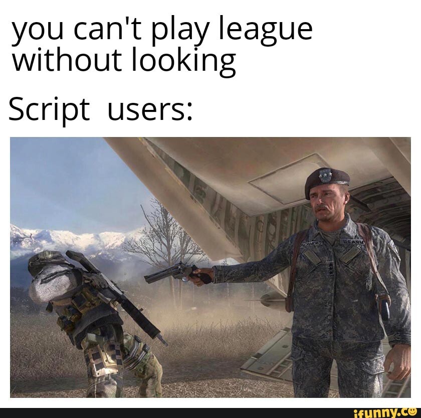 You can't play league Without looking Script users: - iFunny