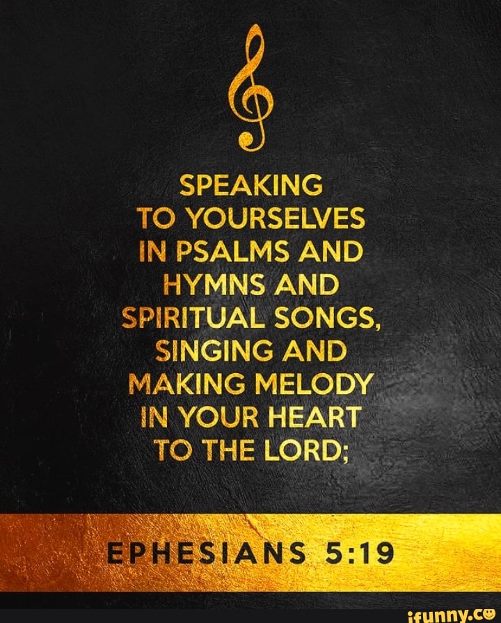 SPEAKING TO YOURSELVES IN PSALMS AND HYMNS AND SPIRITUAL SONGS, SINGING