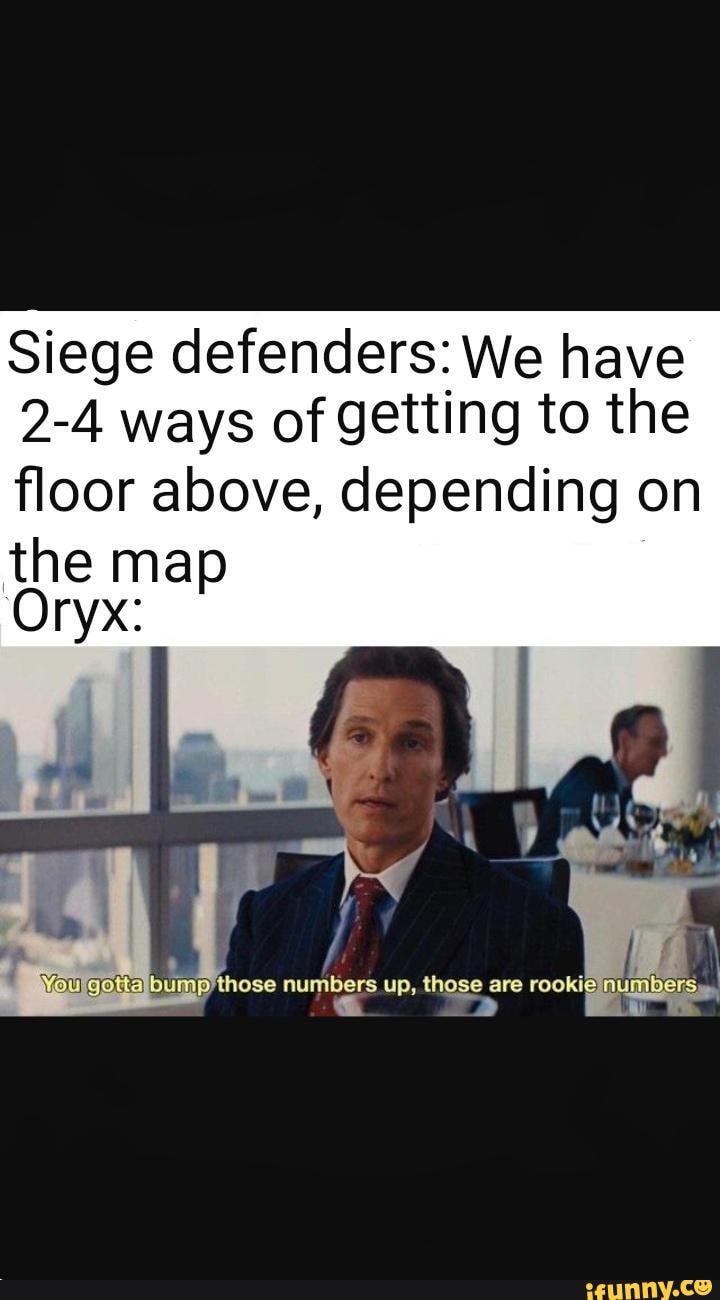 Siege defenders: We have
2-4 ways of getting to the floor above, depending on
the map