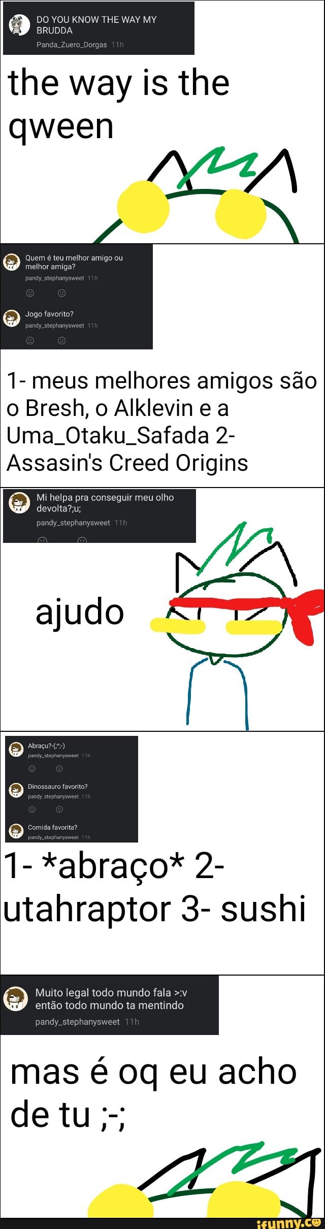 the way is the
qween
1- meus melhores amigos são
Uma Otaku Safada 2-
Assasin's Creed Origins