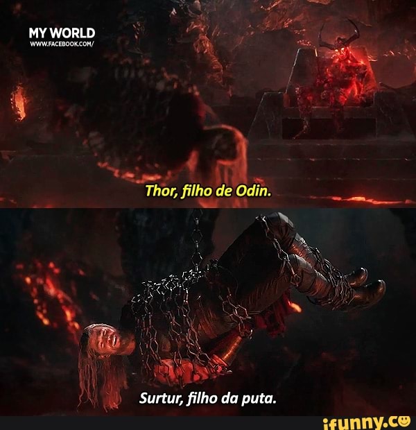 MY WORLD
"Thor, filho de Odin.
Surtur, filho da puta.