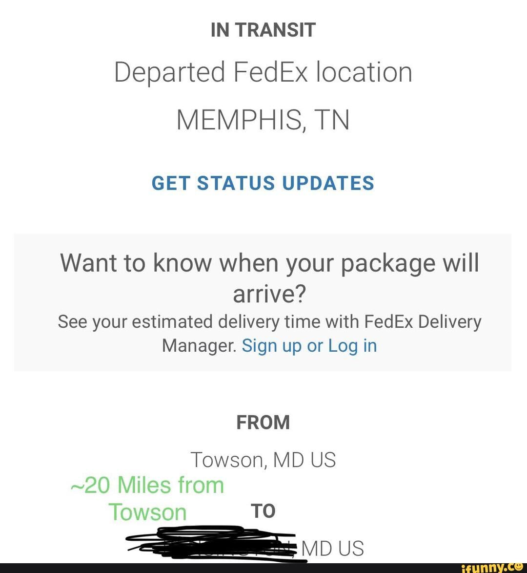 IN TRANSIT Departed FedEx location MEMPHIS, TN GET STATUS UPDATES Want