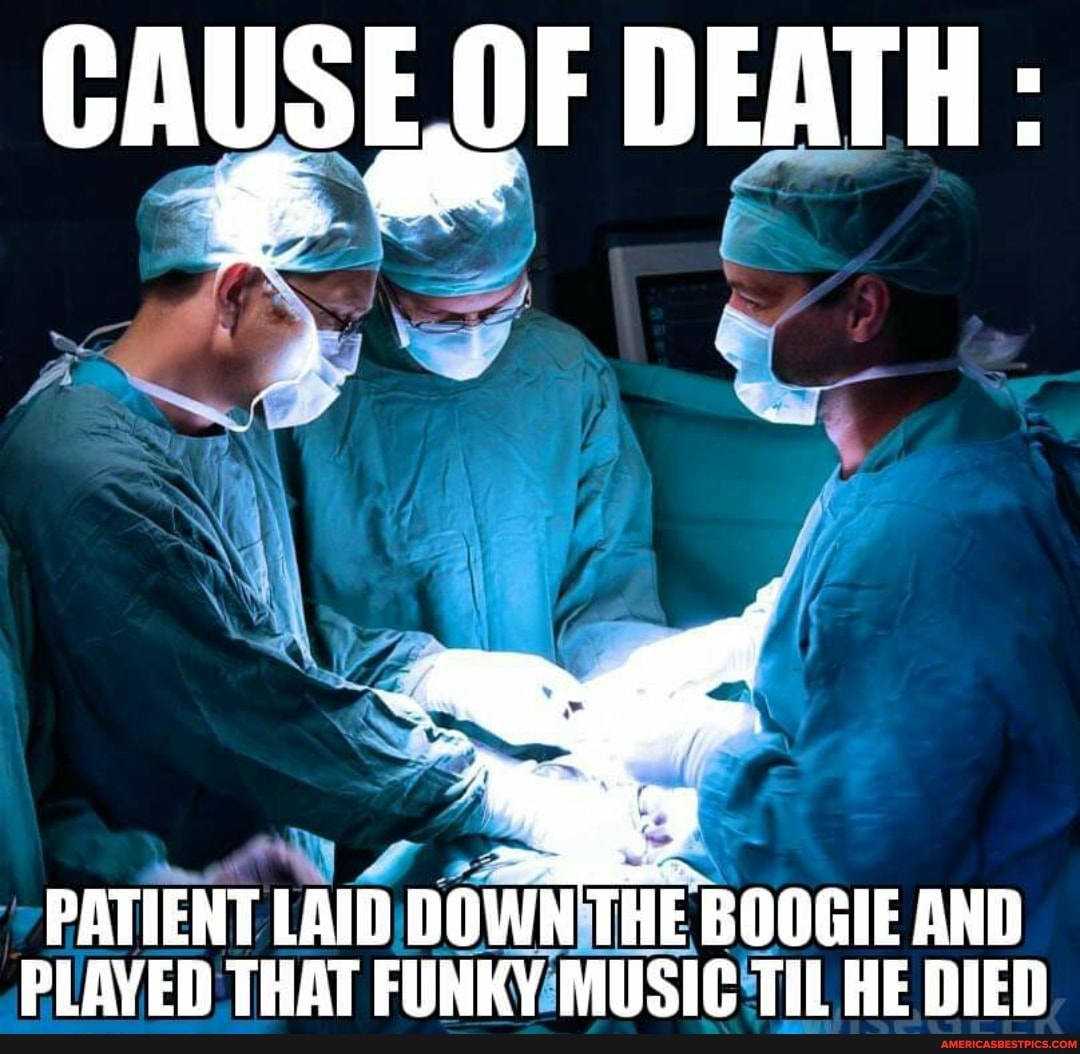PATIENT LAID DOWN THE BOOGIE AND PLAVED THAT FUNKY MUSIC TIL HE DIED
