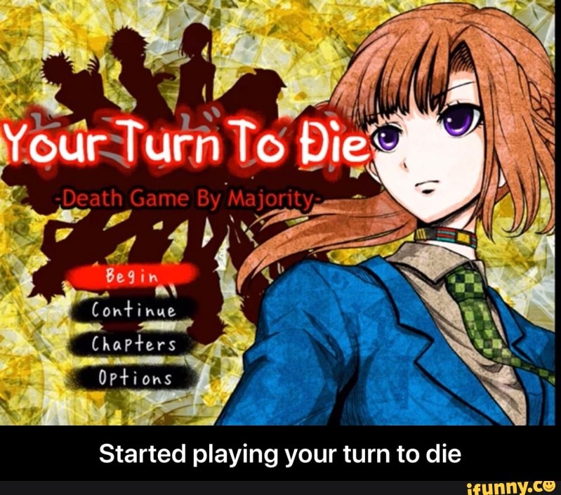 Started playing your turn to die - Started playing your turn to die