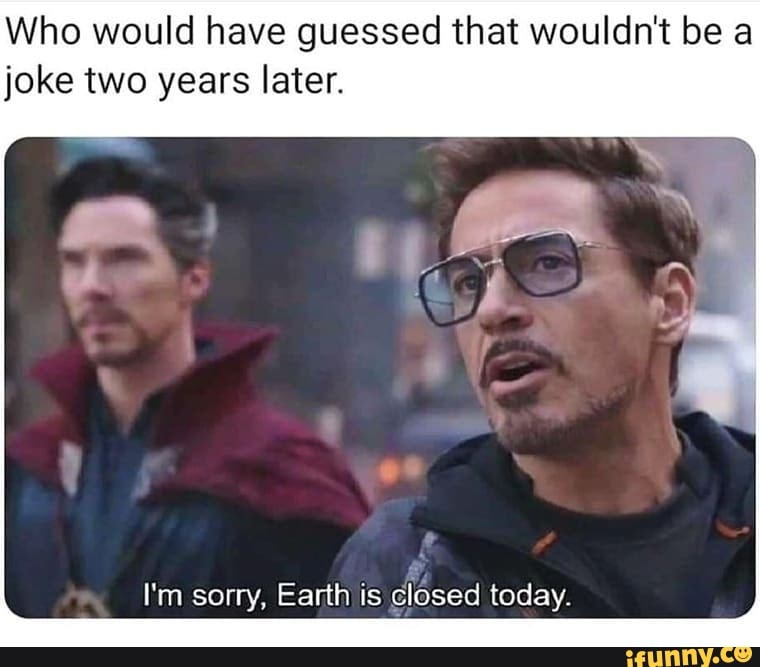 Who would have guessed that wouldn't be a joke two years later.
I'm sorry, Earth is closed today.