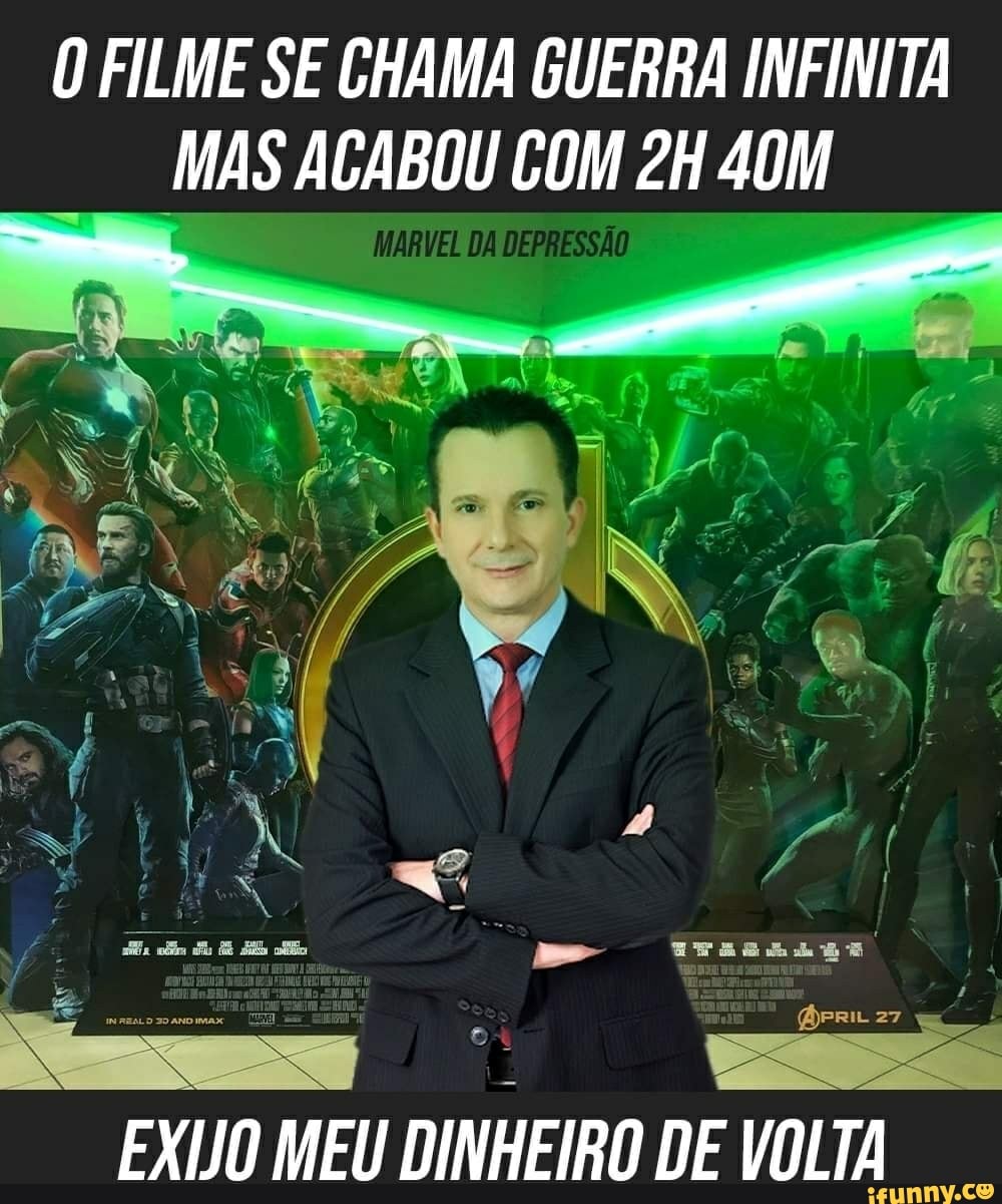 O FILME SE CHAMA GUERRA INFINITA MAS ACABOU COM
DEPRESSÃO
EXIJO MEU DINHEIRO DE VOLTA