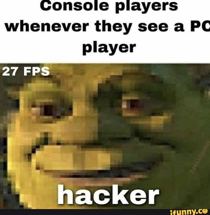 Whenever Pc Player 27 Fps Hacker Ifunny
