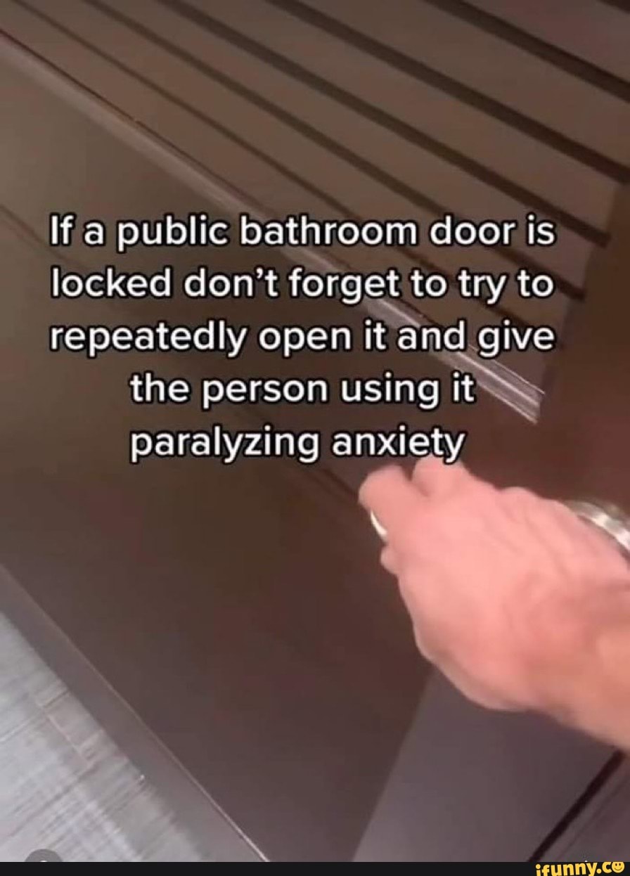 If a public bathroom door is locked don't to try to repeatedly