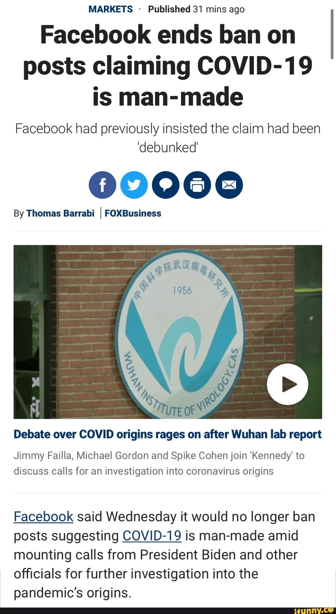 MARKETS Published 31 mins ago
Facebook ends ban on posts claiming COVID-19 is man-made
Facebook had previously insisted the claim had been
'debunked'
00000
By Thomas Barrabi I FOXBusiness
Debate over COVID origins rages on after Wuhan lab report
Jimmy Failla, Michael Gordon and Spike Cohen join 'Kennedy' to discuss calls for an investigation into coronavirus origins
Facebook said Wednesday it would no longer ban posts suggesting COVID-19 is man-made amid mounting calls from President Biden and other officials for further investigation into the pandemic's origins.
