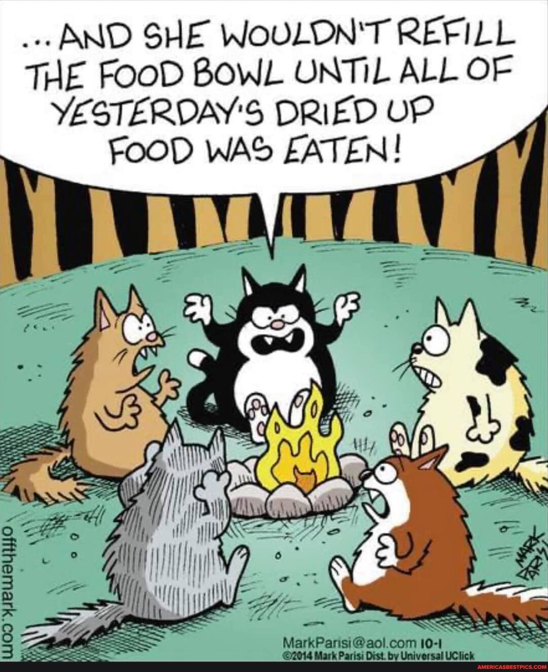 AND SHE WOULDN'T REFILL
THE FooD BOWL UNTIL ALL OF YESTERDAY'S DRIED UP
FOOD WAS EATEN!
Mar' 10-