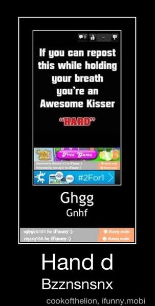this while holding
your breath
you're an
Awesome Kisser
Hand d - Hand d
Bzznsnsnx