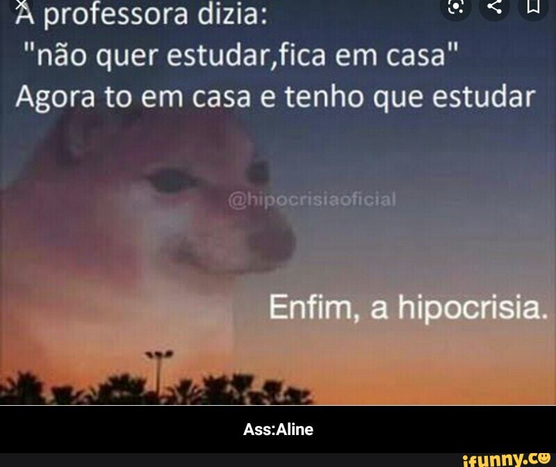 professora dizia:
"não quer estudar, fica em casa"
Agora to em casa e tenho que estudar
Enfim, a hipocrisia.
te
Ass: Aline - Ass:Aline