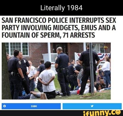 Literally 1984 SAN FRANCISCO POLICE INTERRUPTS SEX PARTY INVOLVING