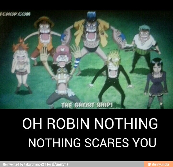 OH ROBIN NOTHING
NOTHING SCARES YOU