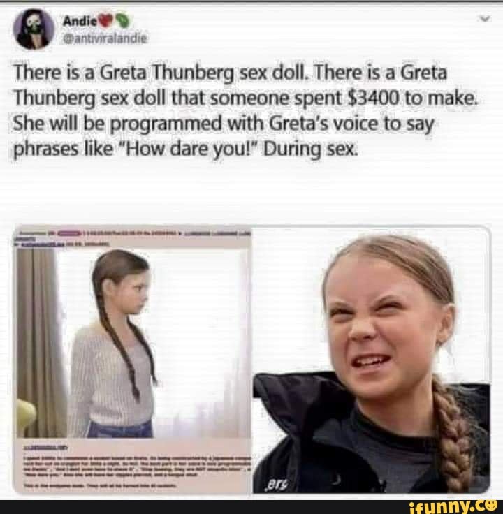 Andie There is a Greta Thunberg sex doll. There is a Greta