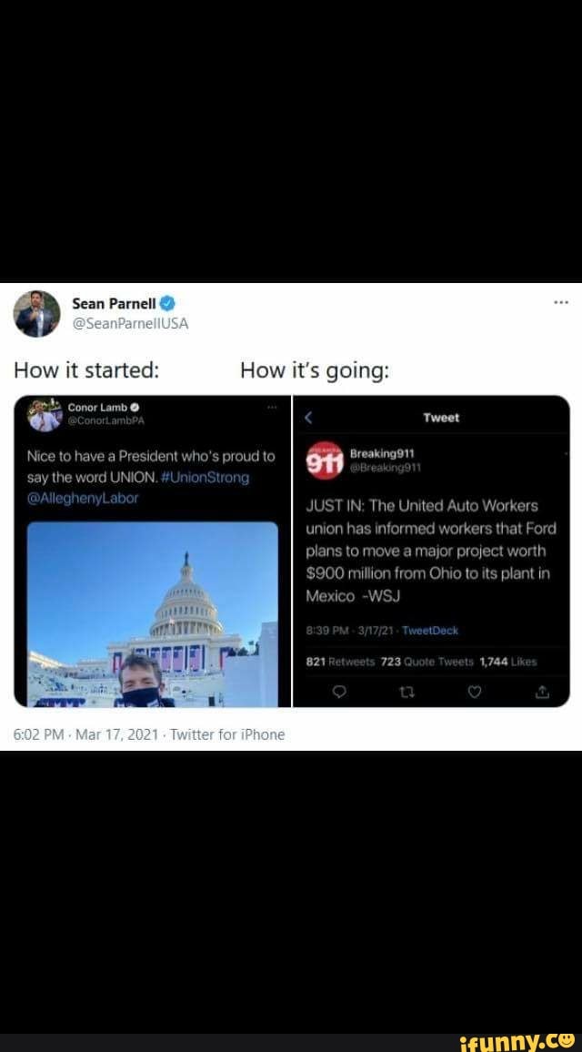 How it's going
Sean Parnell
How ft started:
Nice say to the have word a President UNION who's proud to on Breakingo
say the word UNION.
JUST IN: The United Auto Workers union has informed workers that Ford plans to move a major project worth
$900 million from Ohio to its plant in in
Mexico -WSJ