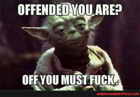 OFFENDEDIOU ARE?
OFE VOU MUS OU OU MUSTR FUCKE