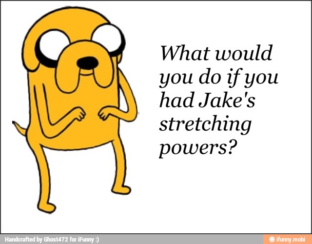 What would
you do if you
had Jake's
stretching
powers?