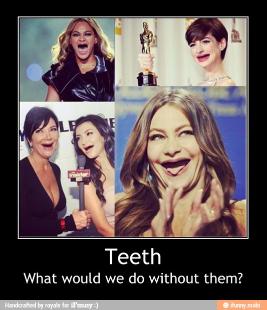 Teeth
What would we do without them? - Teeth
What would we do without them?