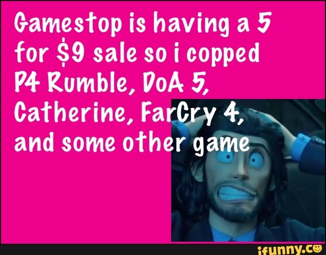 Gamestop is having ay
for $9 sale so i copped
p4 Rumble, DoA 9,
Catherine, FarCry 4, A
and some other game