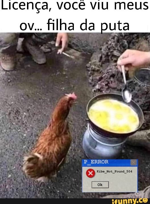 icença, voce viu meus
filha da puta
