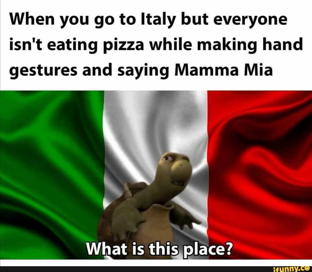 when-you-go-to-italy-but-everyone-isn-t-eating-pizza-while-making-hand