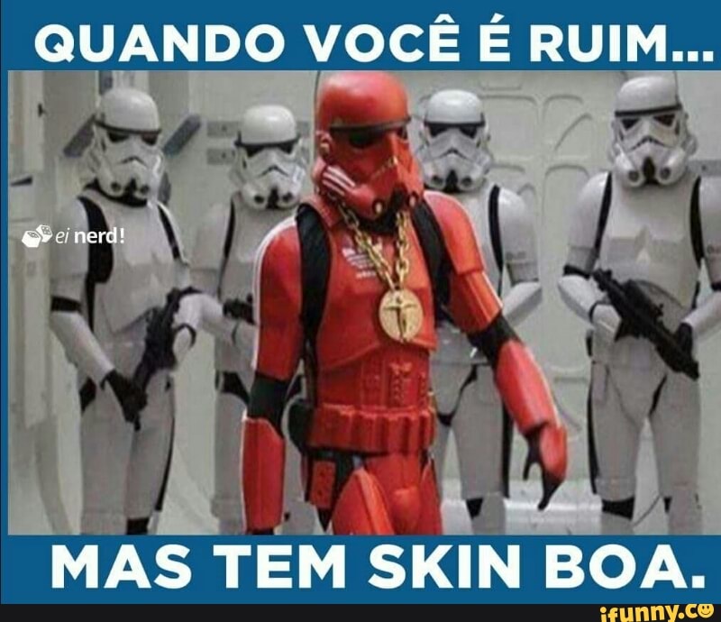 QUANDO VOCÊ É RUIM...
y
SKIN BOA.
LA
AS TEM