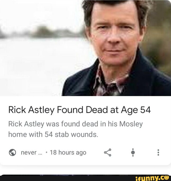 Rick Astley Found Dead at Age 54 Rick Astley was found dead in his