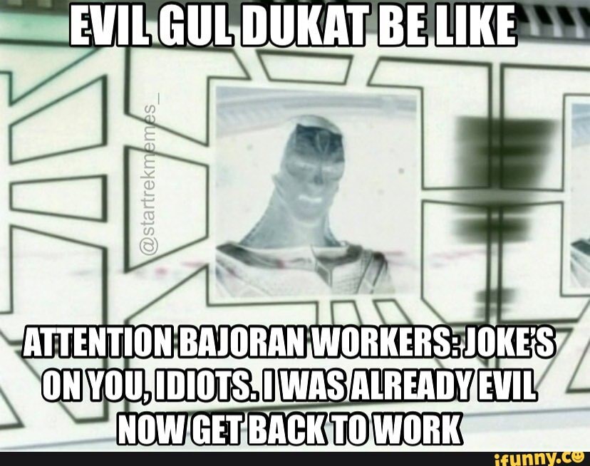 EVIL GUL. DUKAT, BE. MIKE ION BAJORAN WORKERS. :JOKES) YOUSIDIOTS! WAS ...