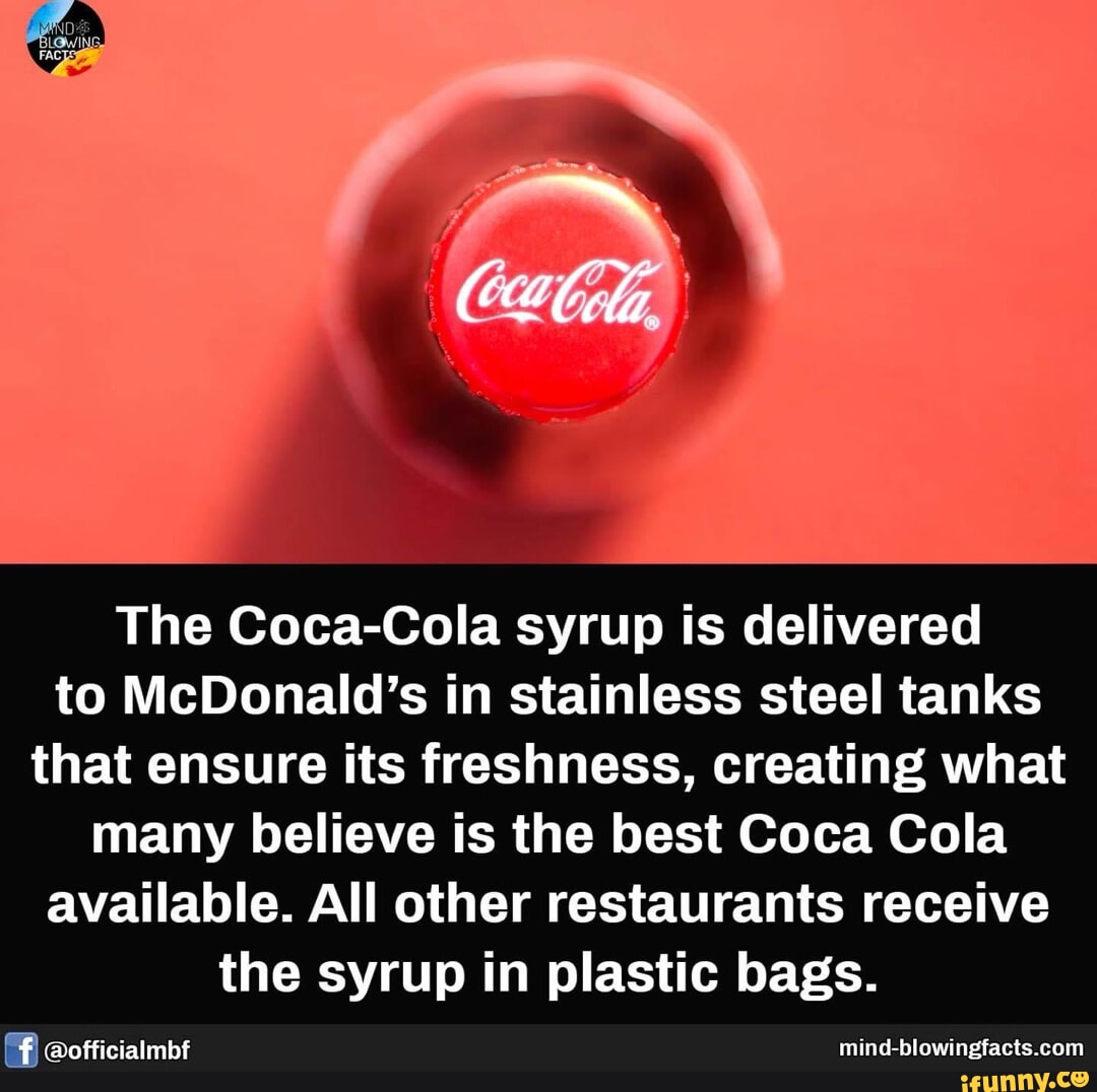 The CocaCola syrup is delivered to McDonald's in stainless steel tanks that ensure its