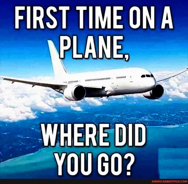 FIRST TIME ON A
WHERE DID