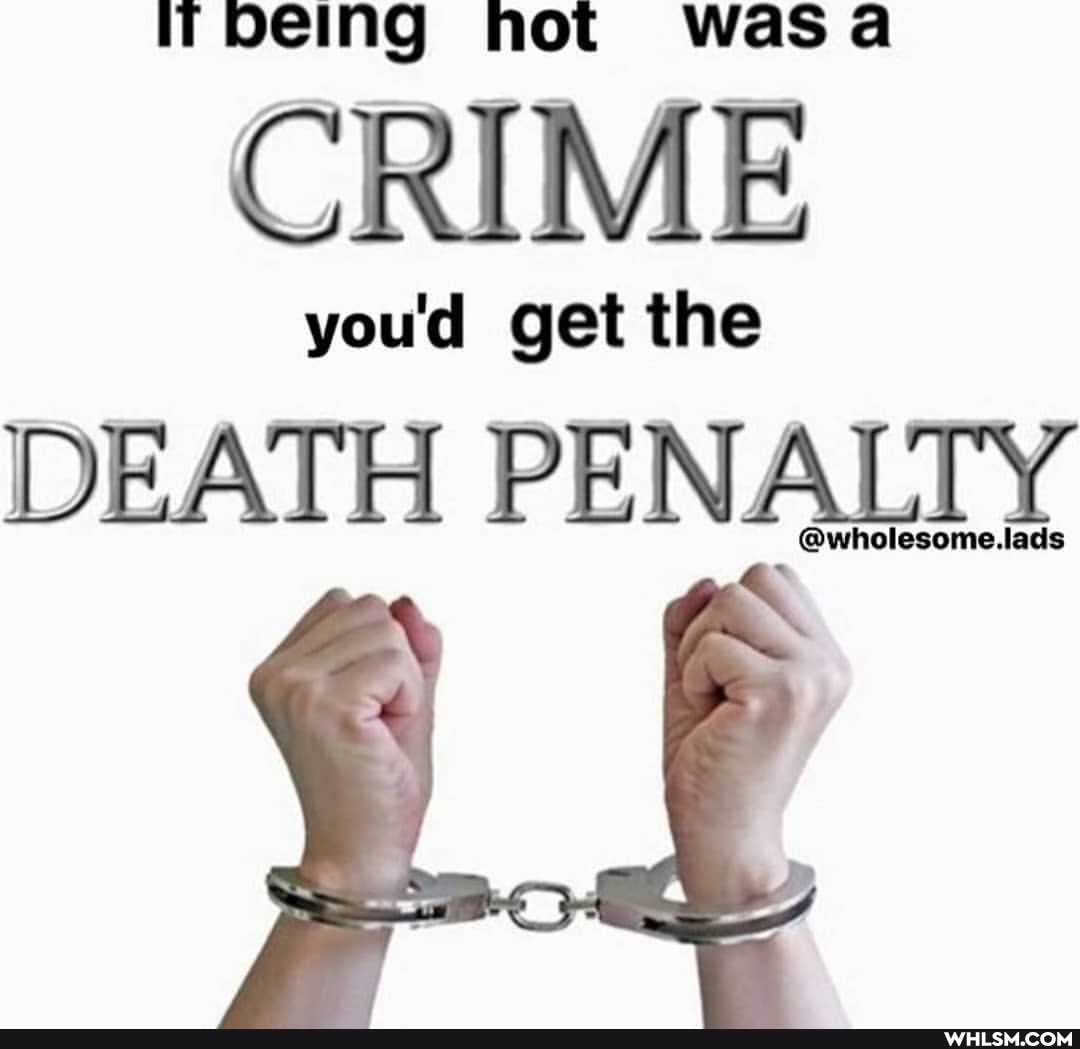 not wasa
CRIME you'd get the
DEATH PENALTY
