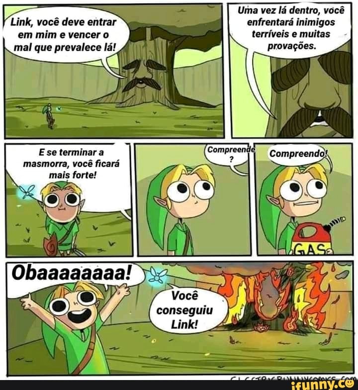 Uma vez lá dentro, você
Link, você deve entrar enfrentará inimigos
em mim
e vencer o terríveis e muitas
mal que prevalece lá! provações.
Ese terminar a
masmorra, você ficará
mais forte!
conseguiu
Link! É