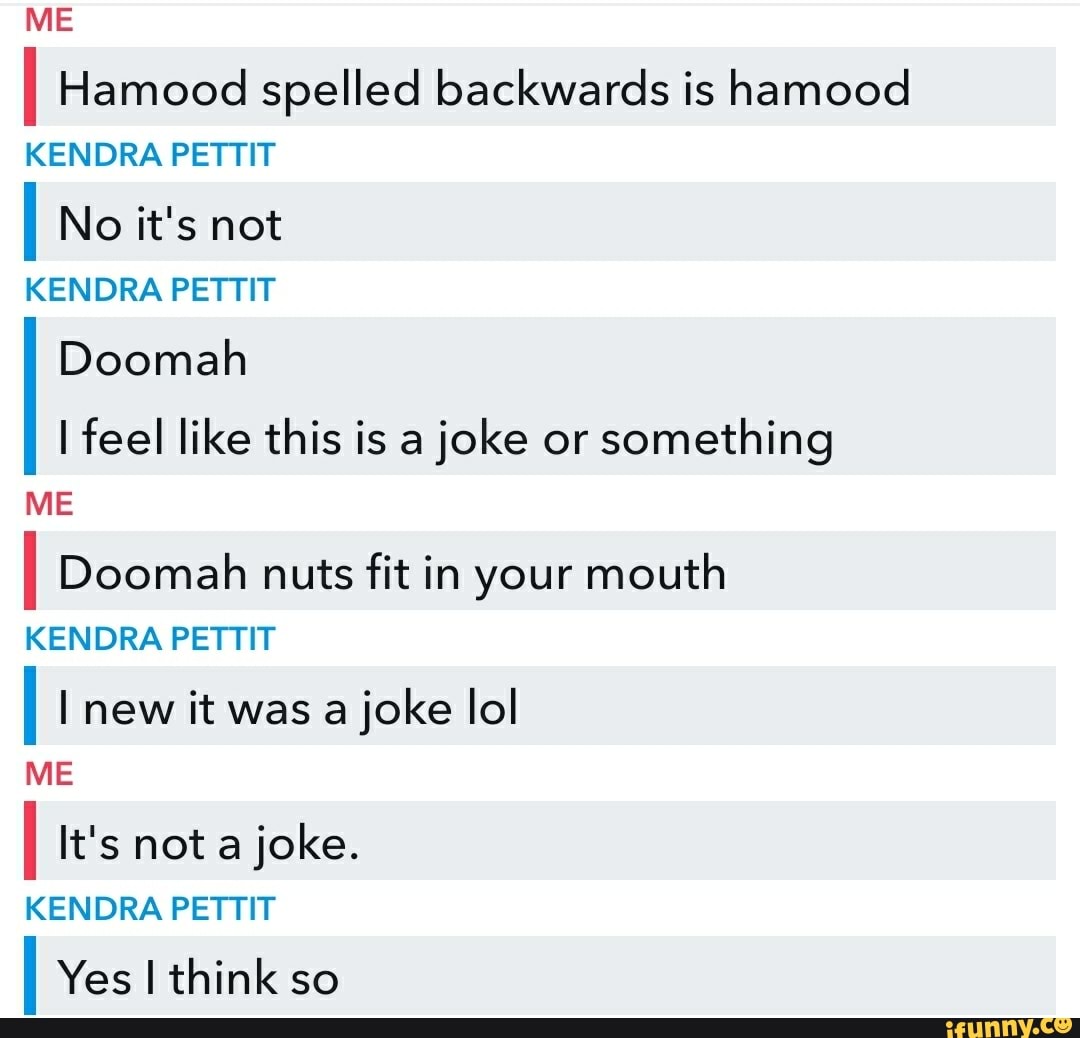 Me Ii Hamood Spelled Backwards Is Hamood Kendra Pettit No It S Not Kendra Pettit Doomah I