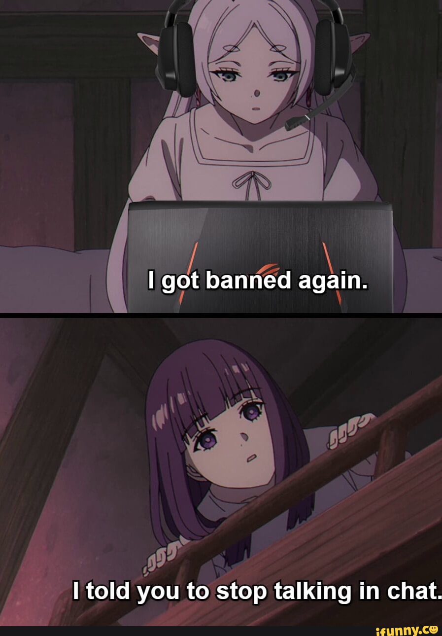 I got banned again. yard I told you to stop talking in chat. - iFunny