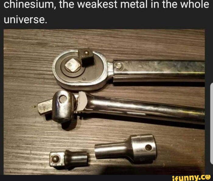 chinesium, the weakest metal in the whole
universe.