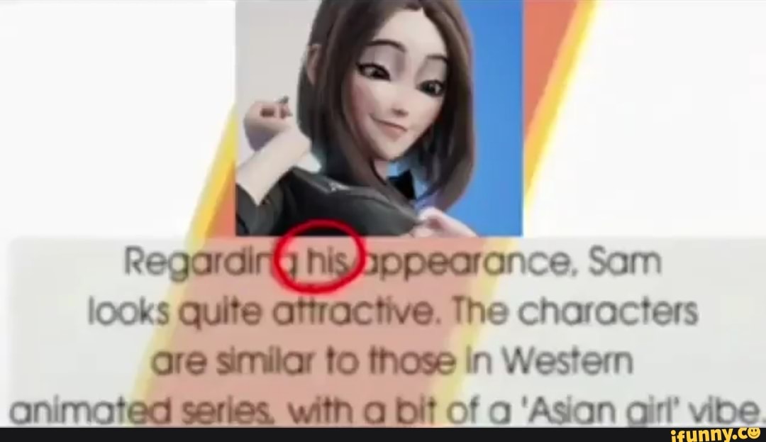 Regarding once. Sam looks Quite attractive. The characters are similar to those in Western onimoted series. with Di? of 'Asion airl' vibe.