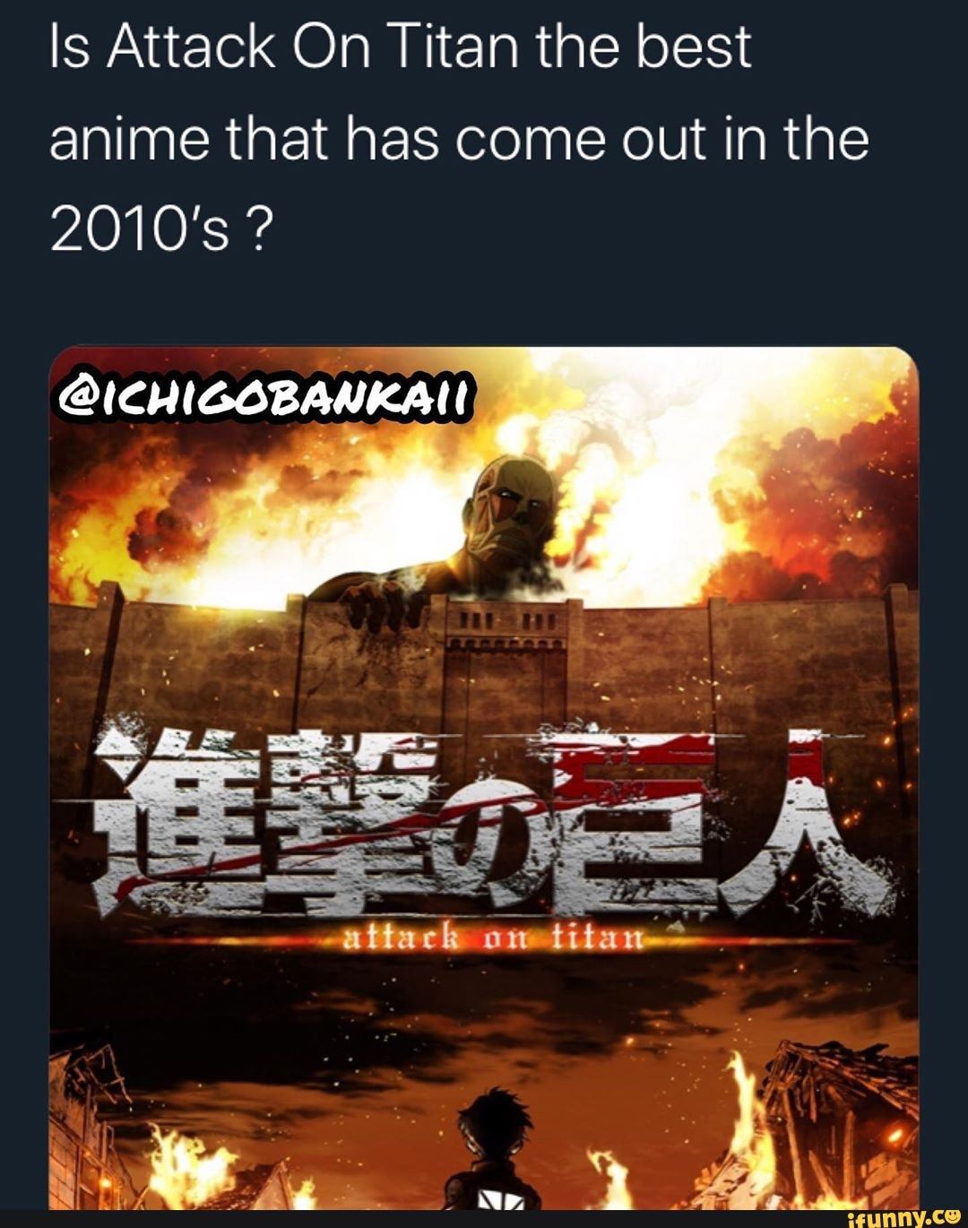 Is Attack On Titan the best
anime that has come out in the