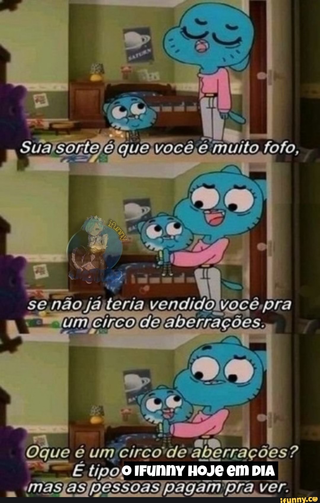 Sua: que você, fofo,
senão jáleria vendido pra
aberraçõe.
RJ
Oque um circo de aberrações ?
E tipo, IFunny HoJe em DIA Ver.