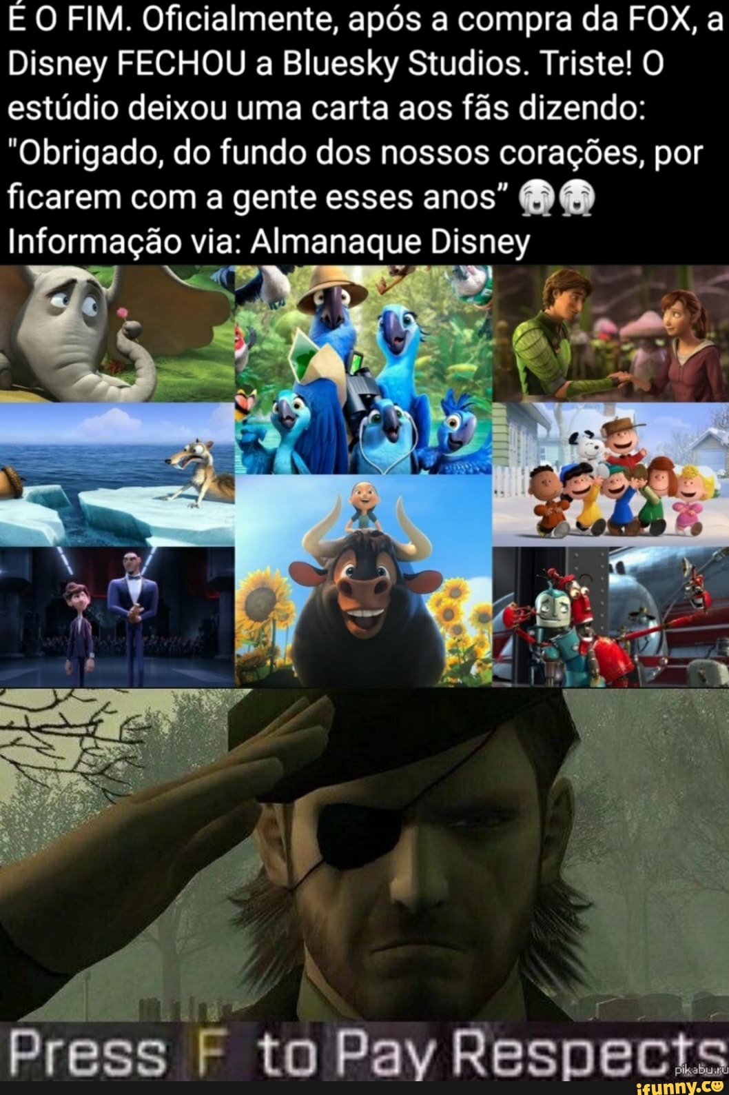 O FIM. Oficialmente, após a compra da FOX, a
Disney FECHOU a Bluesky Studios. Triste! O estúdio deixou uma carta aos fás dizendo:
"Obrigado, do fundo dos nossos corações, por ficarem com a gente esses anos"
Informação via: Almanaque Disney
NE
to