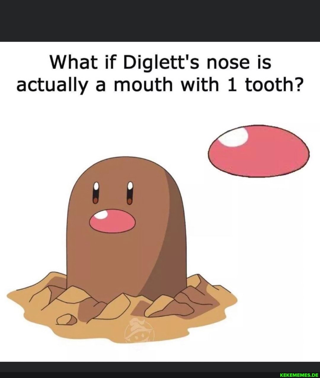 What if Diglett's nose is actually mouth with 1 tooth?