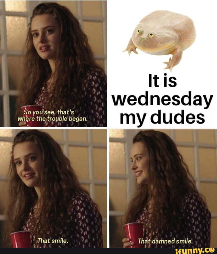 So you'see, that's where the,trouble' began. Sp It is wednesday my