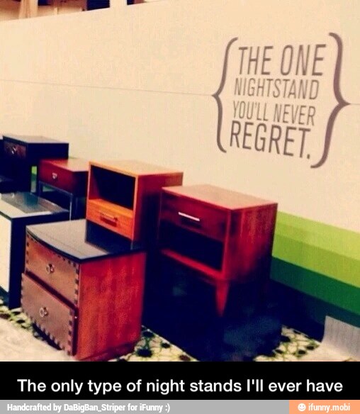 The only type of night stands I'll ever have - The only type of night stands I'll ever have